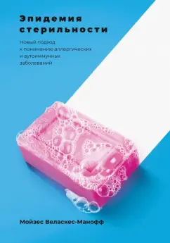 Мойзес Веласкес-Манофф: Эпидемия стерильности. Новый подход к пониманию аллергических и аутоиммунных заболеваний