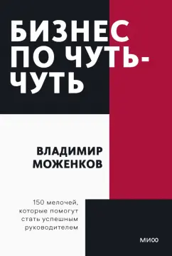 Владимир Моженков: Бизнес по чуть-чуть. 150 мелочей, которые помогут стать успешным руководителем
