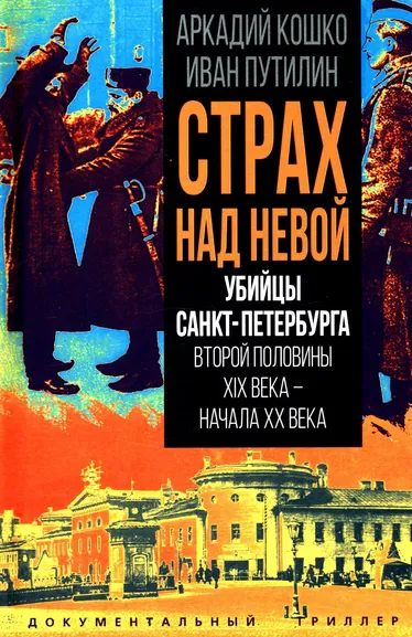 Кошко А.Ф., Путилин И.Д.: Страх над Невой. Убийцы Санкт-Петербурга второй половины XIX века – начала XX века