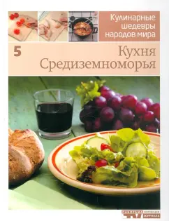 Кухня Средиземноморья: Иллюстрированная энциклопедия "Кулинарные шедевры народов мира". Том 5
