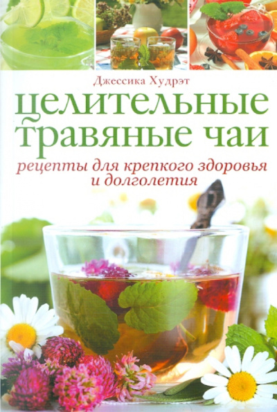 Джессика Худрэт: Целительные травяные чаи:  Рецепты для крепкого здоровья и долголетия