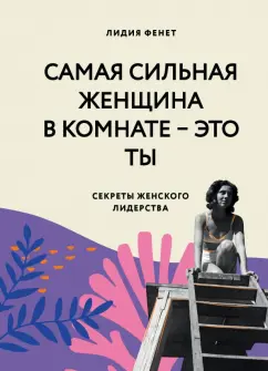 Лидия Фенет: Самая сильная женщина в комнате — это ты. Секреты женского лидерства