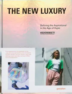 The New Luxury. Highsnobiety. Defining the Aspirational in the Age of Hype