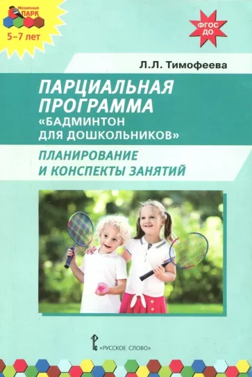 Лилия Тимофеева: Парциальная программа. Бадминтон для дошкольников. Планирование и конспекты занятий. ФГОС ДО