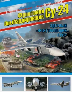 Марковский, Приходченко: Фронтовой бомбардировщик Су-24. Ядерный "Фехтовальщик" СССР