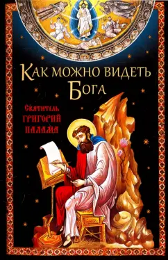 Григорий Святитель: Как можно видеть Бога. Святитель Григорий Палама
