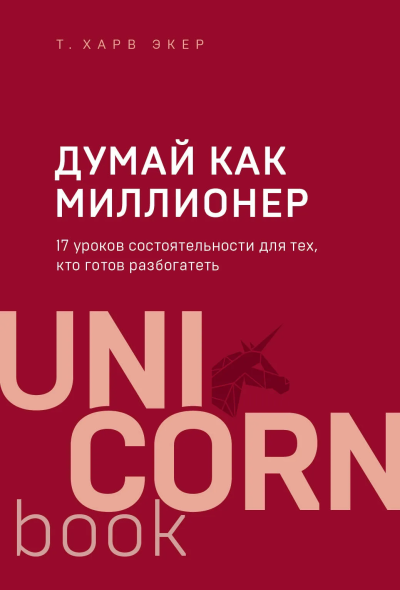 Экер Харв, Курилюк М.В. (переводчик): Думай как миллионер. 17 уроков состоятельности для тех, кто готов разбогатеть