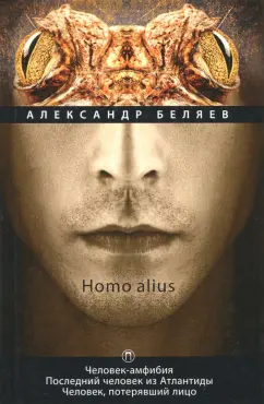Александр Беляев: Homo alius. Человек-амфибия. Последний человек из Атлантиды. Человек, потерявший лицо. Том 3