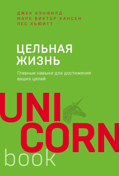 Джек Кэнфилд, Марк Хансен, Лес Хьюитт: Цельная жизнь. Главные навыки для достижения ваших целей