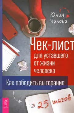 Юлия Чалова: Чек-лист для уставшего от жизни человека. Как победить выгорание. 25 шагов