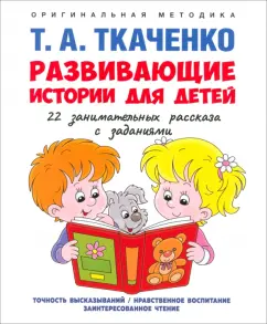 Татьяна Ткаченко: Развивающие истории для детей. Учебно-практическое пособие. С иллюстрациями