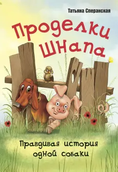 Татьяна Сперанская: Проделки Шнапа. Правдивая история одной собаки