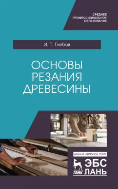 Иван Глебов: Основы резания древесины. Учебное пособие для СПО