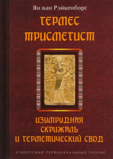 ван Рэйкенборг: Гермес Трисмегист. Изумрудная скрижаль и герметический свод. Египетский первоначальный гнозис