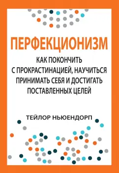 Тейлор Ньюендорп: Перфекционизм. Как покончить с прокрастинацией, научиться принимать себя