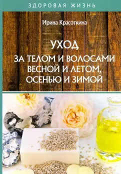 Ирина Красоткина: Уход за телом и волосами весной и летом, осенью и зимой