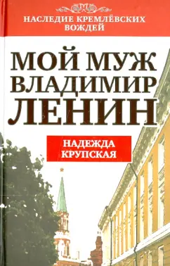 Надежда Крупская: Мой муж - Владимир Ленин