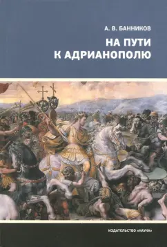 Андрей Банников: На пути к Адрианополю. Последняя страница римской военной истории
