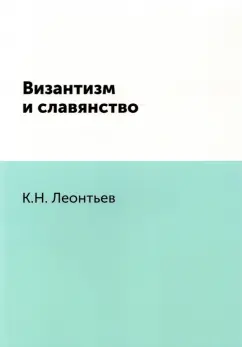 Константин Леонтьев: Византизм и славянство