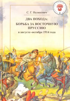 Сергей Нелипович: Два похода. Борьба за Восточную Пруссию в августе-октябре 1914 года