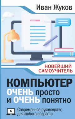 Иван Жуков: Компьютер очень просто и очень понятно. Современное руководство для любого возраста