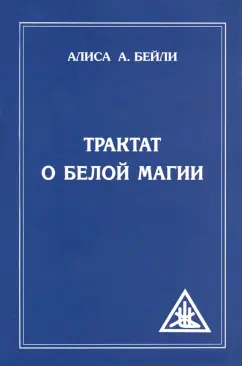 Алиса Бейли: Трактат о белой магии, или Путь Ученика