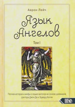Аарон Лейч: Язык Ангелов. Том I. Полная история и мифы о языке ангелов на основе дневников доктора Джон Ди