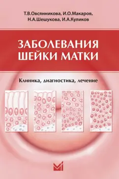 Макаров, Овсянникова, Шешукова: Заболевания шейки матки. Клиника, диагностика, лечение. Учебное пособие для врачей
