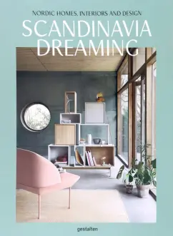 Scandinavia Dreaming. Nordic Homes, Interiors and Design