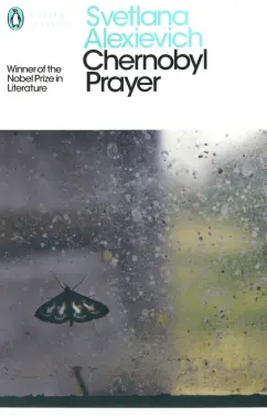 Svetlana Alexievich: Chernobyl Prayer. A Chronicle of the Future