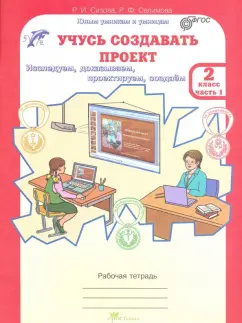 Сизова, Селимова: Учусь создавать проект. 2 класс. Рабочая тетрадь. В 2-х частях. Часть 1. ФГОС