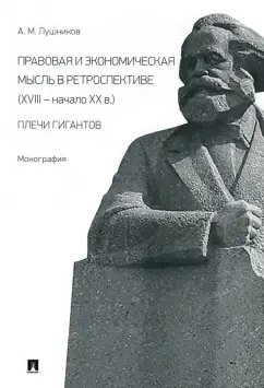 Андрей Лушников: Правовая и экономическая мысль в ретроспективе (ХVIII - начало ХХ в.). Плечи гигантов. Монография