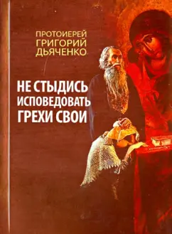 Григорий Протоиерей: Не стыдись исповедовать грехи свои