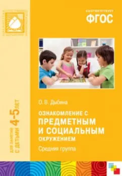 Ольга Дыбина: Ознакомление с предметным и социальным окружением. Средняя группа. ФГОС