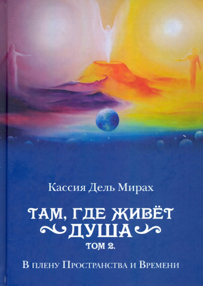Дель Кассия: Там, где живет душа. Том 2. В плену Пространства и Времени