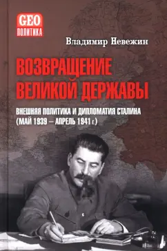 Владимир Невежин: Возвращение великой державы. Внешняя политика и дипломатия Сталина. Май 1939-апрель 1941 гг.