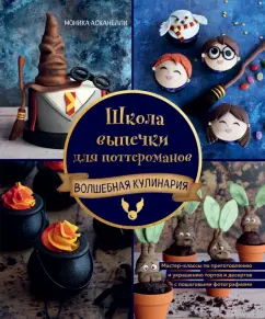 Моник Асканелли: Школа выпечки для поттероманов. Мастер-классы по приготовлению и украшению с пошаговыми фотографиями