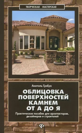 Анатоль Грэбуа: Облицовка поверхностей камнем от А до Я. Практическое пособие для архитекторов, дизайнеров