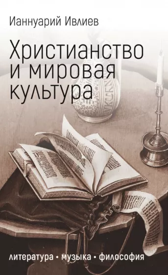 Ианнуарий Ивлиев: Христианство и мировая культура. Литература, музыка, философия