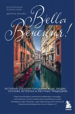 Екатерина Колосова: Bella Венеция! Истории о жизни города на воде, людях, случаях, встречах и местных традициях