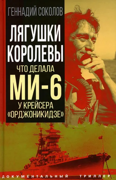 Соколов Геннадий Евгеньевич: Лягушки королевы. Что делала МИ-6 у крейсера «Орджоникидзе»