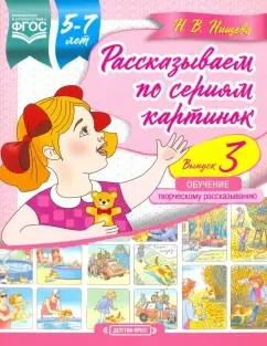 Наталия Нищева: Рассказываем по сериям картинок (с 5 до 7 лет). Обучение творческому рассказыванию. Выпуск 3. ФГОС