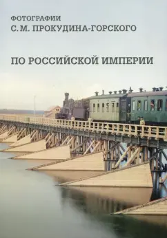 По Российской империи. Фотографии С. М. Прокудина-Горского