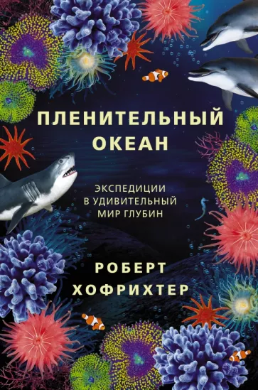 Роберт Хофрихтер: Пленительный океан. Экспедиции в удивительный мир глубин