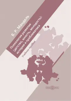 Борис Мандель: Психология развития. Детство, юность, молодость:  история и проблематика. Учебное пособие для СПО