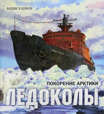 Вадим Худяков: Ледоколы. Покорение Арктики