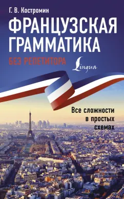 Георгий Костромин: Французская грамматика без репетитора. Все сложности в простых схемах
