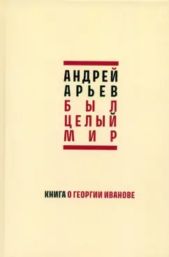 Андрей Арьев: Был целый мир. Книга о Георгии Иванове