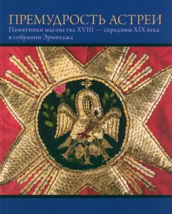 Премудрость Астреи. Памятники масонства XVIII-XIX в.