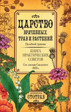 Елеазар Смельский: Царство врачебных трав и растений. Целебный травник. Книга практических советов